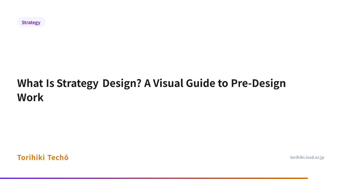 What Is Strategy Design? A Visual Guide to Pre-Design Work — Torihiki Techō